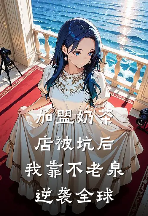 加盟奶茶店被坑后，我靠不老泉逆袭全球