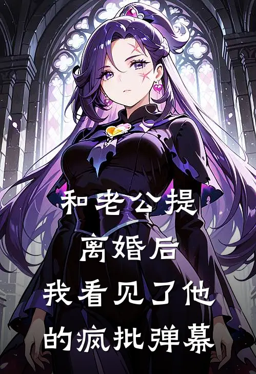 和老公提离婚后，我看见了他的疯批弹幕