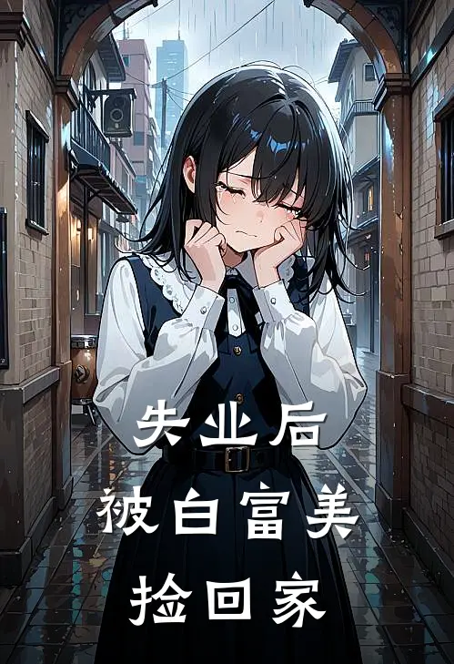 失业后，被白富美捡回家