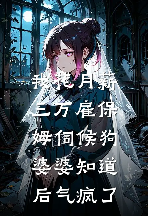 我花月薪三万雇保姆伺候狗，婆婆知道后气疯了