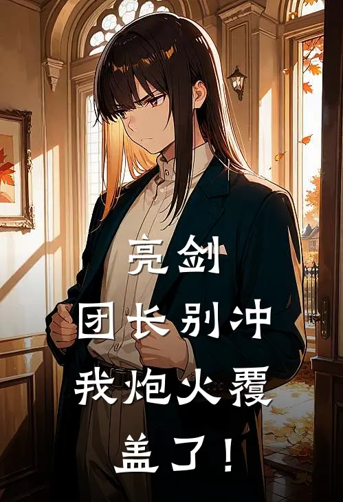 亮剑：团长别冲，我炮火覆盖了！