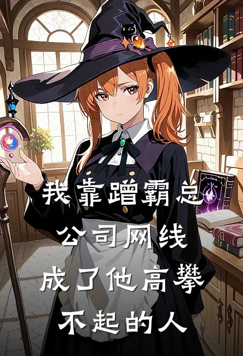 我靠蹭霸总公司网线，成了他高攀不起的人(开冲顾亦辰)免费完结小说_免费小说在线阅读我靠蹭霸总公司网线，成了他高攀不起的人(开冲顾亦辰)