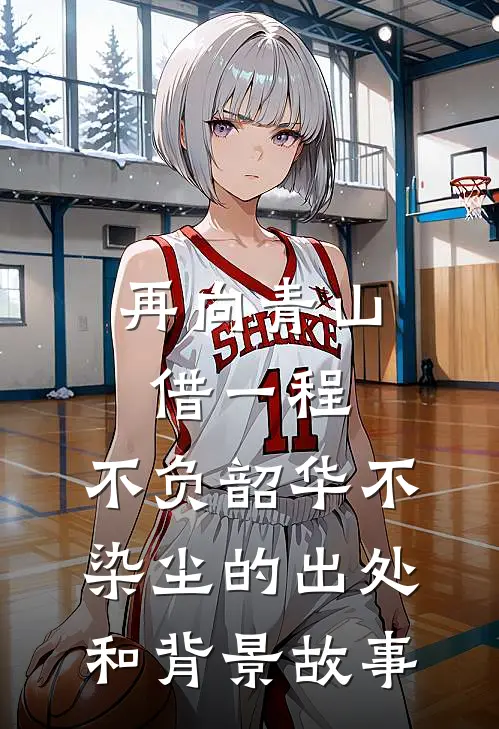 再向青山借一程,不负韶华不染尘的出处和背景故事