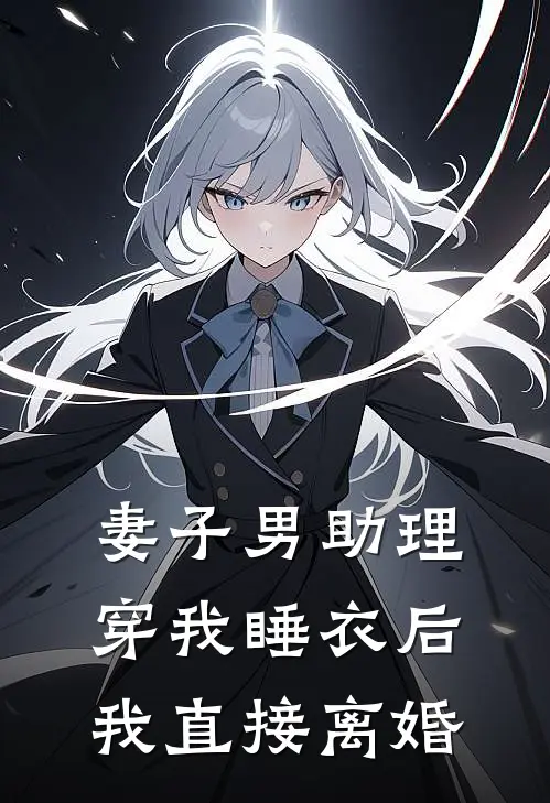 妻子男助理穿我睡衣后，我直接离婚