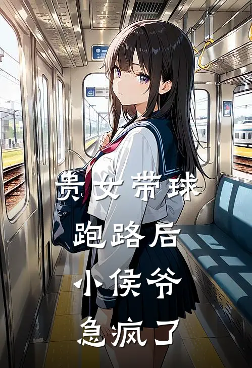 贵女带球跑路后，小侯爷急疯了