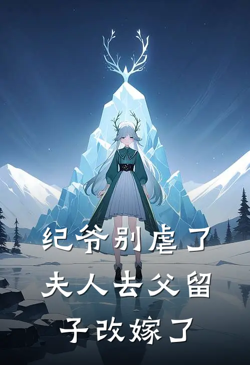 纪爷别虐了，夫人去父留子改嫁了