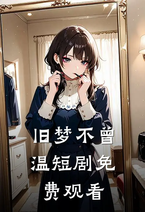 旧梦不曾温短剧免费观看