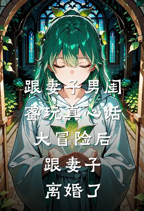 跟妻子男闺蜜玩真心话大冒险后，跟妻子离婚了