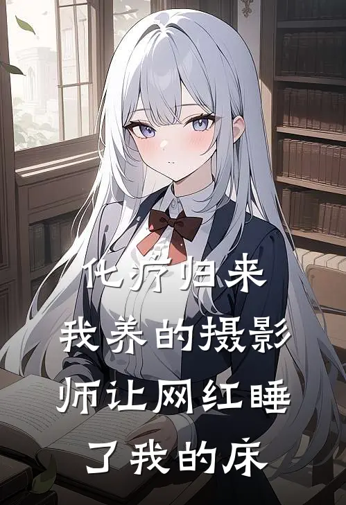 化疗归来，我养的摄影师让网红睡了我的床(程砚苏小晚)免费小说全本阅读_最新章节列表化疗归来，我养的摄影师让网红睡了我的床(程砚苏小晚)