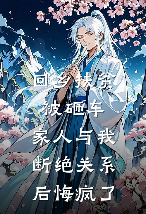 回乡扶贫被砸车，家人与我断绝关系后悔疯了王长青林珍珍全本完结小说_最新章节列表回乡扶贫被砸车，家人与我断绝关系后悔疯了(王长青林珍珍)