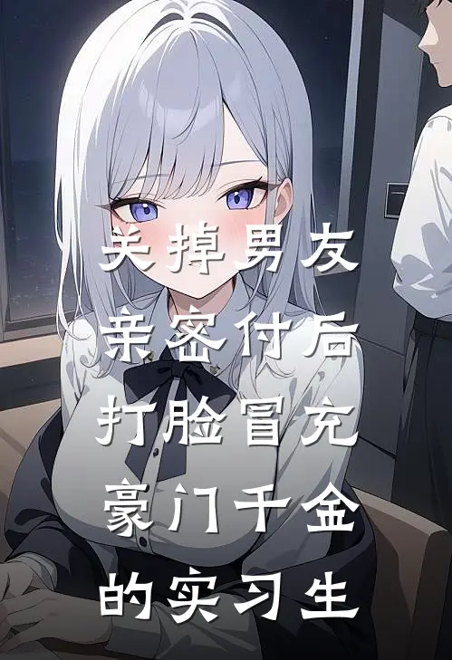 关掉男友亲密付后，打脸冒充豪门千金的实习生