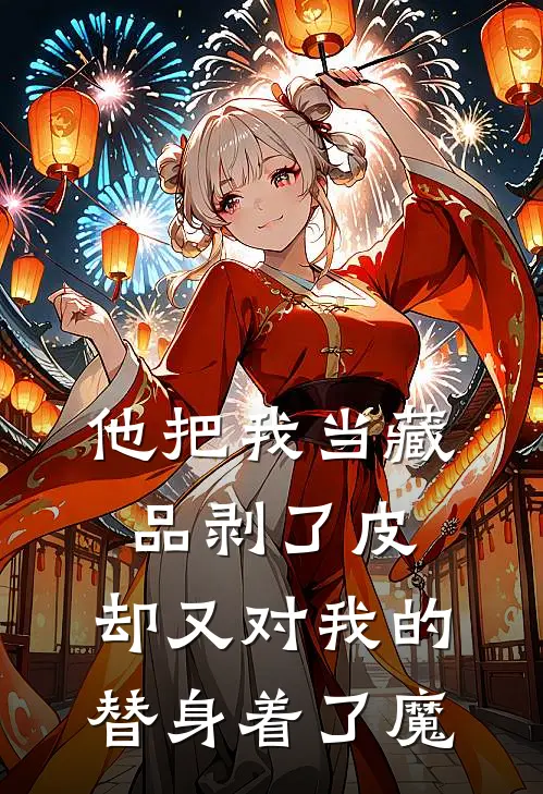 他把我当藏品剥了皮，却又对我的替身着了魔